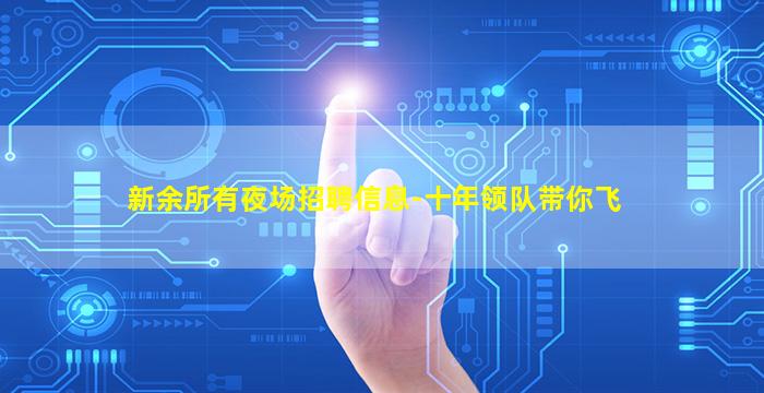 新余所有夜场招聘信息-十年领队带你飞